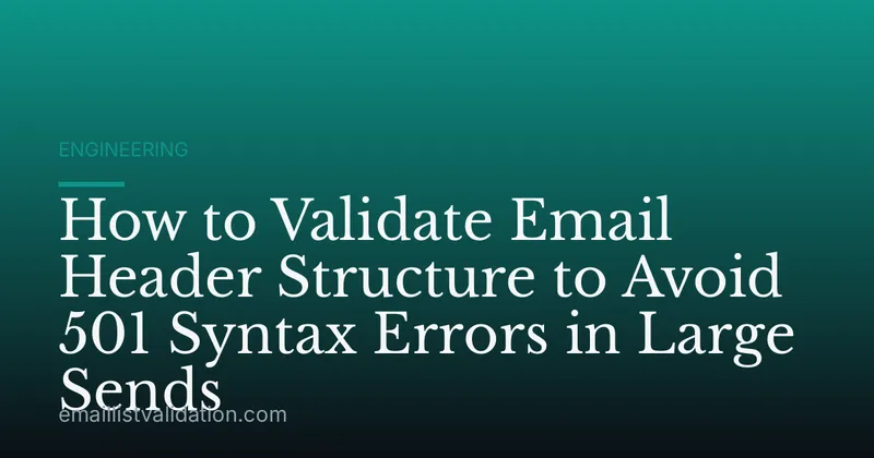 How to Validate Email Header Structure to Avoid 501 Syntax Errors in Large Sends