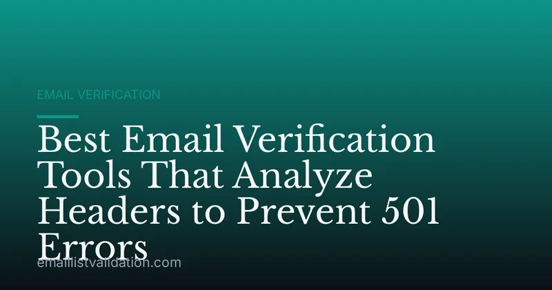 Best Email Verification Tools That Analyze Headers to Prevent 501 Errors