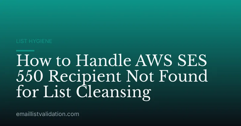 How to Handle AWS SES 550 Recipient Not Found for List Cleansing