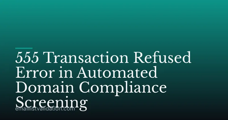 555 Transaction Refused Error in Automated Domain Compliance Screening
