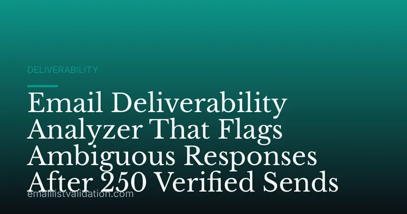 Email Deliverability Analyzer That Flags Ambiguous Responses After 250 Verified Sends
