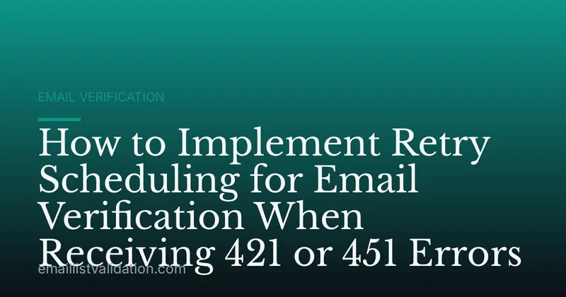 How to Implement Retry Scheduling for Email Verification When Receiving 421 or 451 Errors