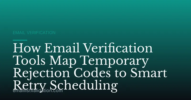 How Email Verification Tools Map Temporary Rejection Codes to Smart Retry Scheduling