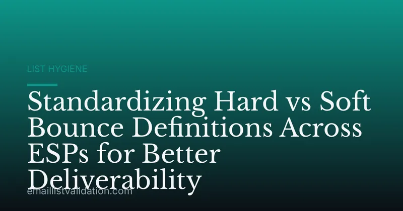 Standardizing Hard vs Soft Bounce Definitions Across ESPs for Better Deliverability