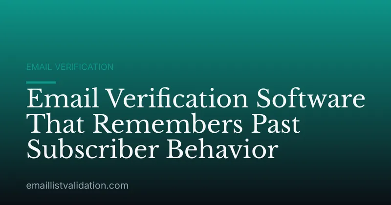 Email Verification Software That Remembers Past Subscriber Behavior