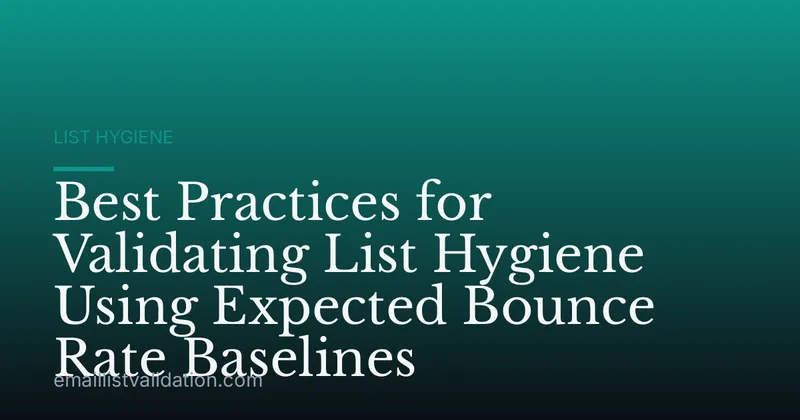 Best Practices for Validating List Hygiene Using Expected Bounce Rate Baselines
