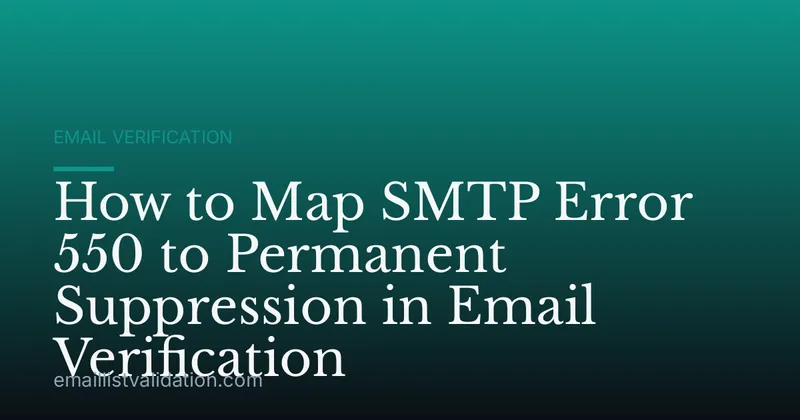 How to Map SMTP Error 550 to Permanent Suppression in Email Verification