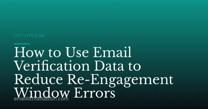 How to Use Email Verification Data to Reduce Re-Engagement Window Errors