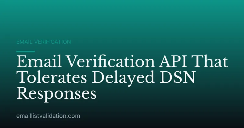 Email Verification API That Tolerates Delayed DSN Responses