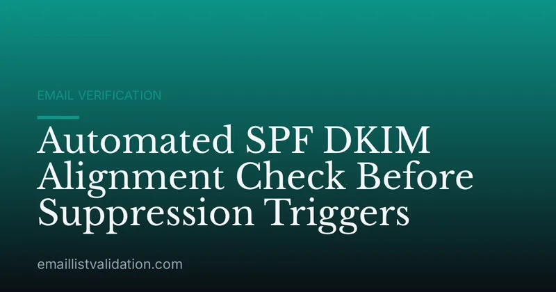 Automated SPF DKIM Alignment Check Before Suppression Triggers