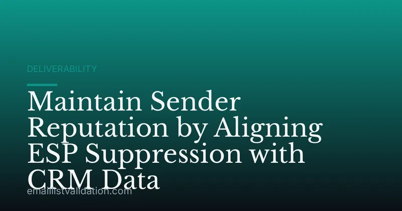 Maintain Sender Reputation by Aligning ESP Suppression with CRM Data