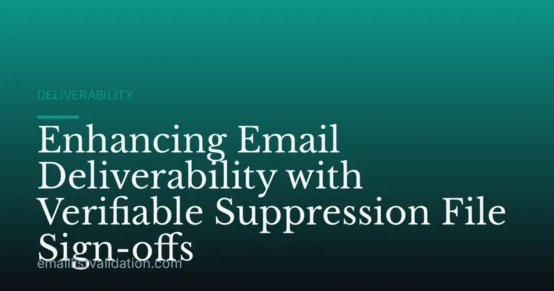 Enhancing Email Deliverability with Verifiable Suppression File Sign-offs