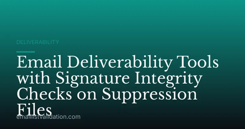Email Deliverability Tools with Signature Integrity Checks on Suppression Files