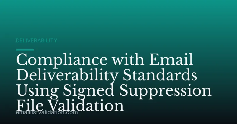 Compliance with Email Deliverability Standards Using Signed Suppression File Validation