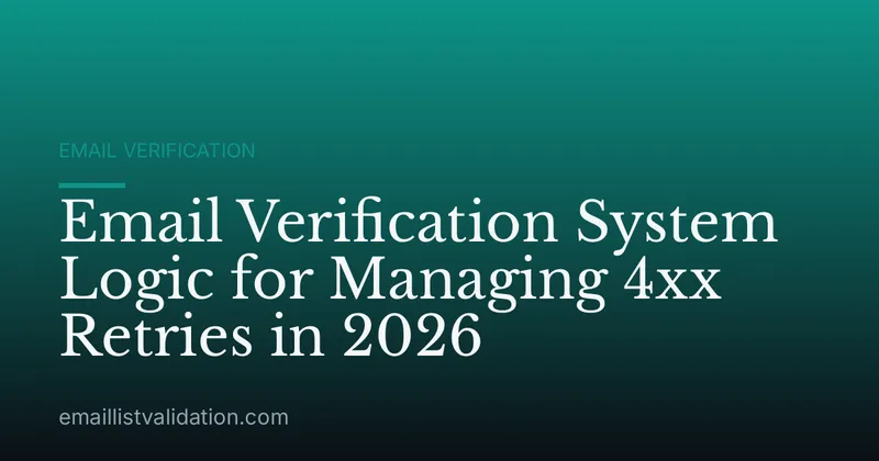 Email Verification System Logic for Managing 4xx Retries in 2026