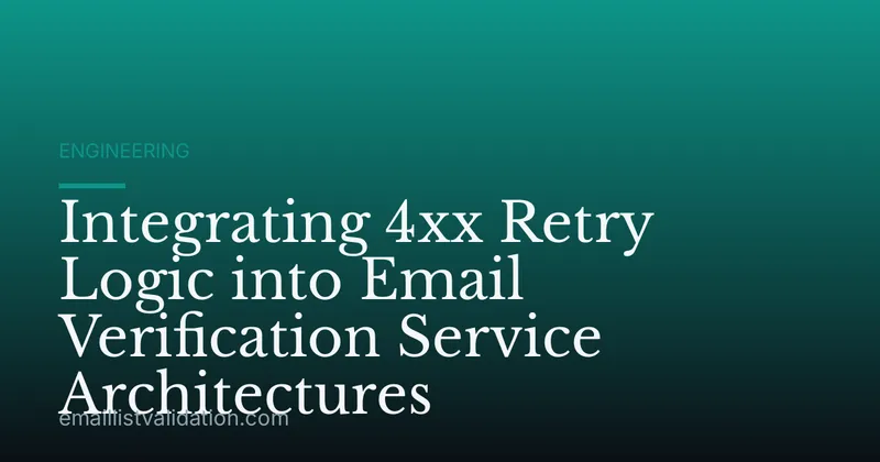 Integrating 4xx Retry Logic into Email Verification Service Architectures