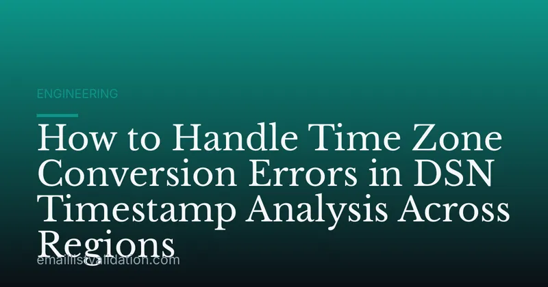 How to Handle Time Zone Conversion Errors in DSN Timestamp Analysis Across Regions