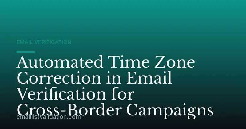Automated Time Zone Correction in Email Verification for Cross-Border Campaigns