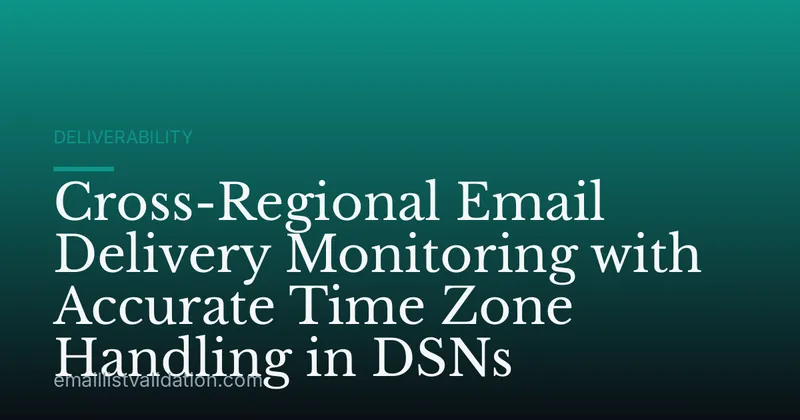 Cross-Regional Email Delivery Monitoring with Accurate Time Zone Handling in DSNs
