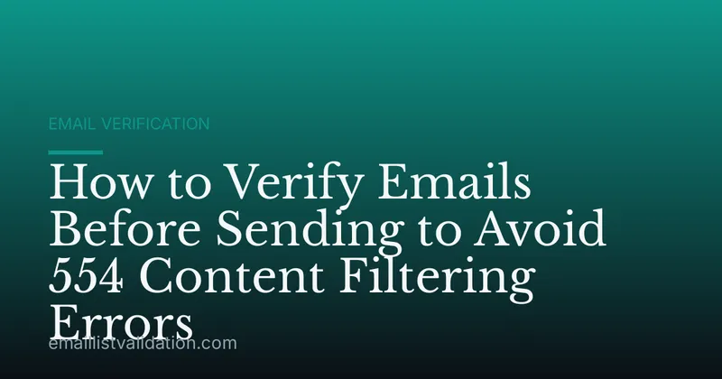 How to Verify Emails Before Sending to Avoid 554 Content Filtering Errors