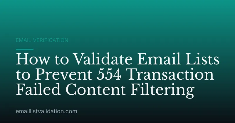 How to Validate Email Lists to Prevent 554 Transaction Failed Content Filtering
