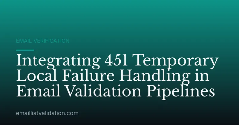 Integrating 451 Temporary Local Failure Handling in Email Validation Pipelines