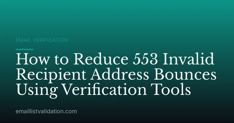 How to Reduce 553 Invalid Recipient Address Bounces Using Verification Tools