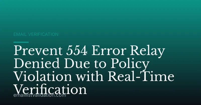 Prevent 554 Error Relay Denied Due to Policy Violation with Real-Time Verification