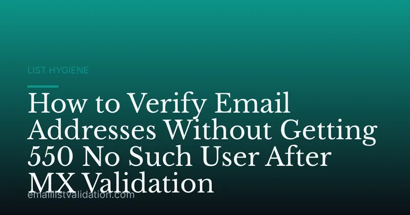 How to Verify Email Addresses Without Getting 550 No Such User After MX Validation
