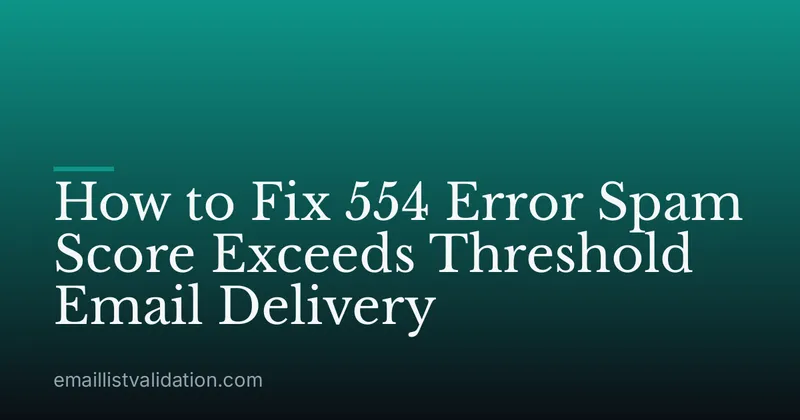 How to Fix 554 Error Spam Score Exceeds Threshold Email Delivery