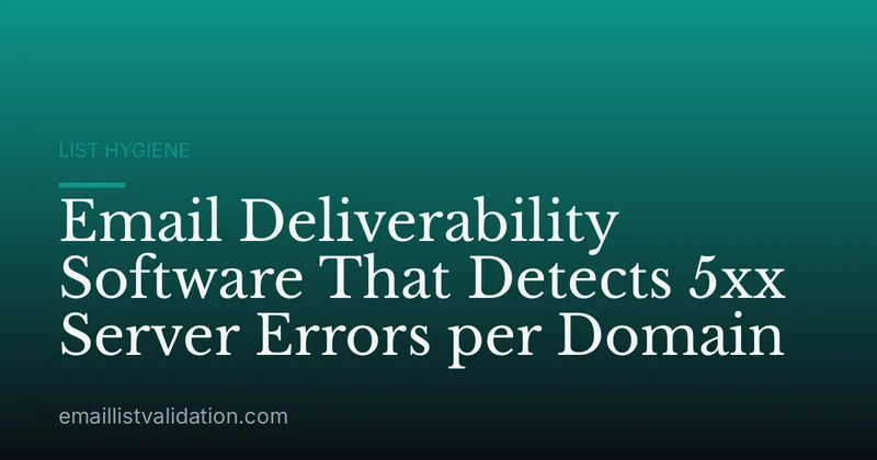 Email Deliverability Software That Detects 5xx Server Errors per Domain