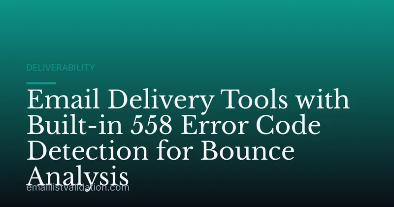 Email Delivery Tools with Built-in 558 Error Code Detection for Bounce Analysis