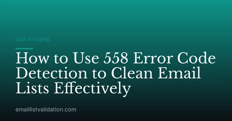 How to Use 558 Error Code Detection to Clean Email Lists Effectively