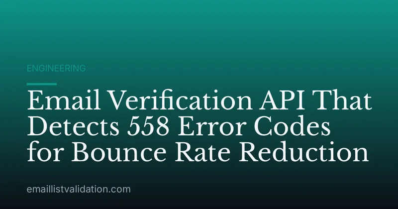 Email Verification API That Detects 558 Error Codes for Bounce Rate Reduction