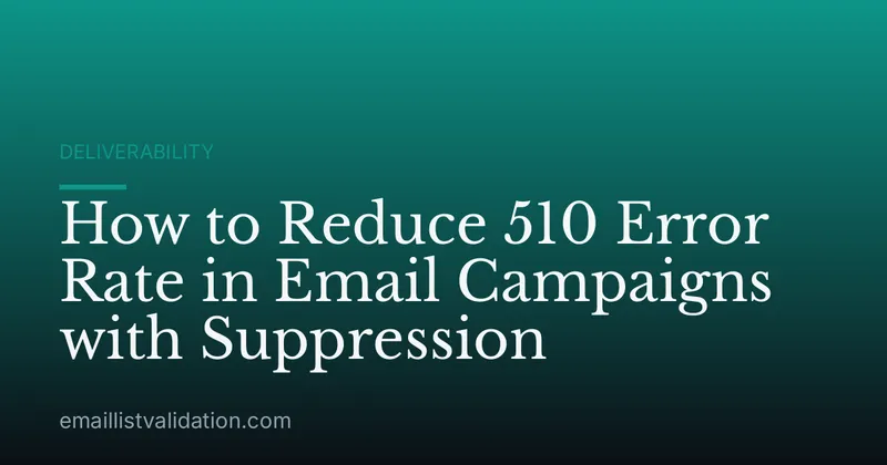 How to Reduce 510 Error Rate in Email Campaigns with Suppression