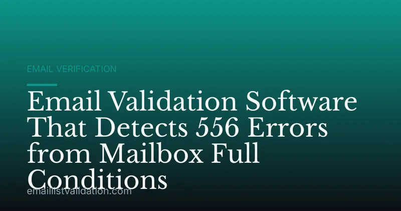 Email Validation Software That Detects 556 Errors from Mailbox Full Conditions