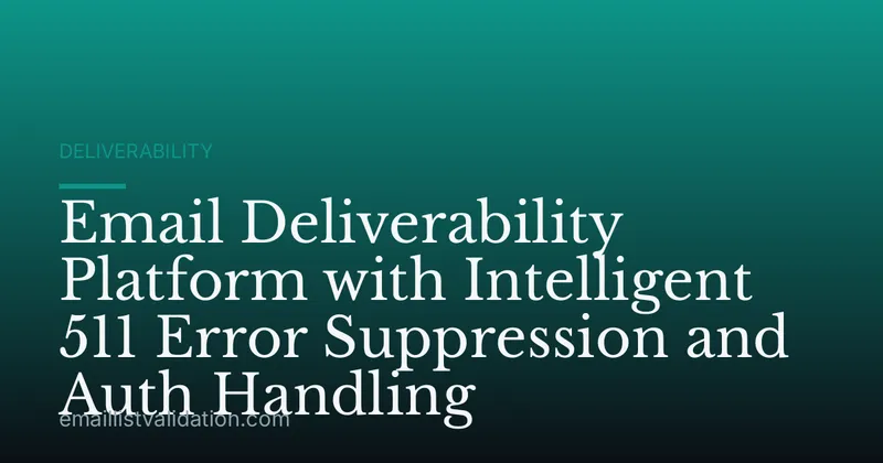 Email Deliverability Platform with Intelligent 511 Error Suppression and Auth Handling