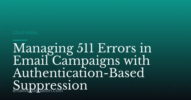 Managing 511 Errors in Email Campaigns with Authentication-Based Suppression