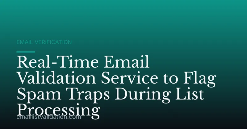 Real-Time Email Validation Service to Flag Spam Traps During List Processing