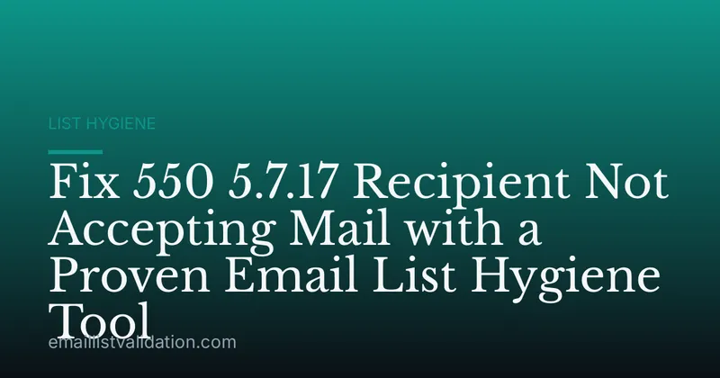 Fix 550 5.7.17 Recipient Not Accepting Mail with a Proven Email List Hygiene Tool