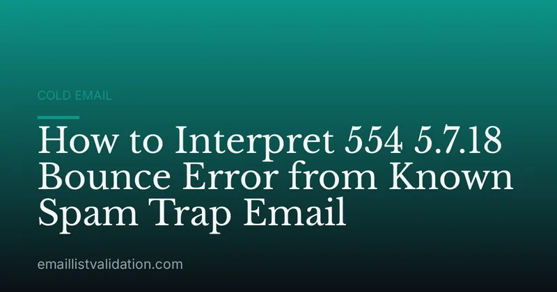 How to Interpret 554 5.7.18 Bounce Error from Known Spam Trap Email