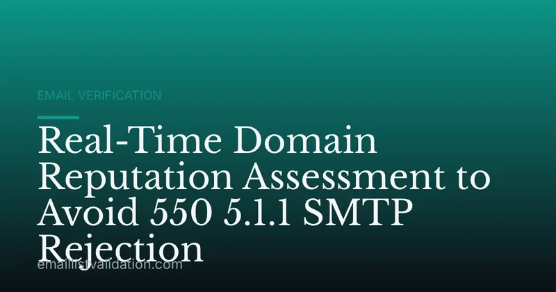 Real-Time Domain Reputation Assessment to Avoid 550 5.1.1 SMTP Rejection
