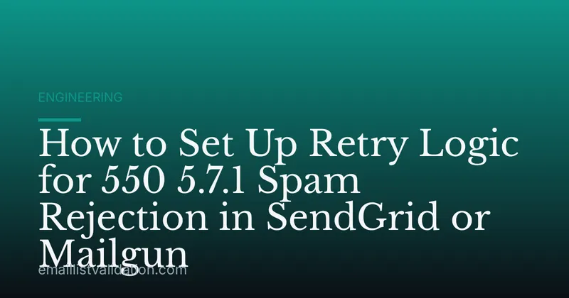 How to Set Up Retry Logic for 550 5.7.1 Spam Rejection in SendGrid or Mailgun