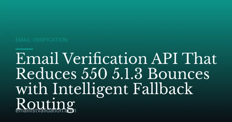 Email Verification API That Reduces 550 5.1.3 Bounces with Intelligent Fallback Routing