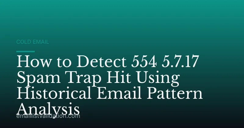 How to Detect 554 5.7.17 Spam Trap Hit Using Historical Email Pattern Analysis