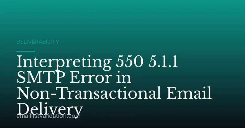 Interpreting 550 5.1.1 SMTP Error in Non-Transactional Email Delivery
