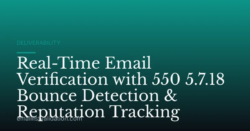 Real-Time Email Verification with 550 5.7.18 Bounce Detection & Reputation Tracking