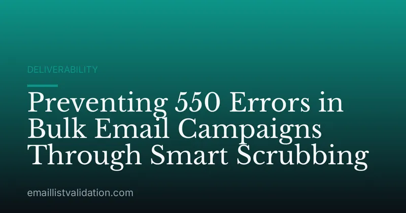 Preventing 550 Errors in Bulk Email Campaigns Through Smart Scrubbing