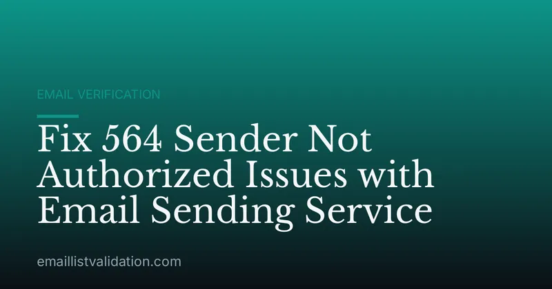 Fix 564 Sender Not Authorized Issues with Email Sending Service