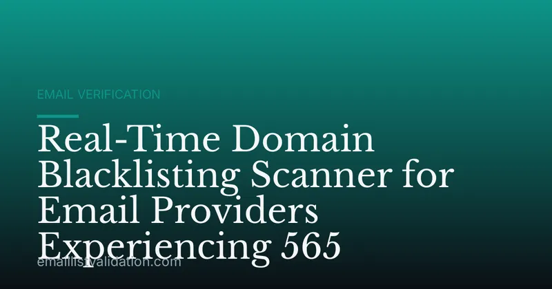 Real-Time Domain Blacklisting Scanner for Email Providers Experiencing 565